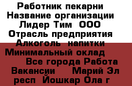 Работник пекарни › Название организации ­ Лидер Тим, ООО › Отрасль предприятия ­ Алкоголь, напитки › Минимальный оклад ­ 25 500 - Все города Работа » Вакансии   . Марий Эл респ.,Йошкар-Ола г.